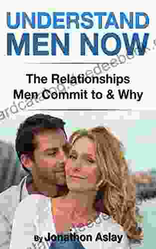 Understand Men Now: The Relationships Men Commit To And Why