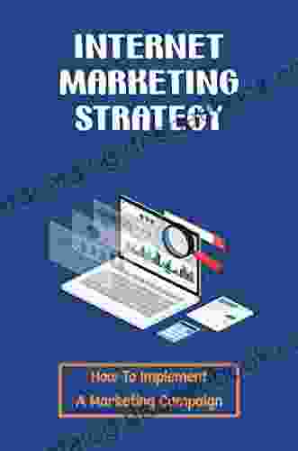 Internet Marketing Strategy: How To Implement A Marketing Campaign