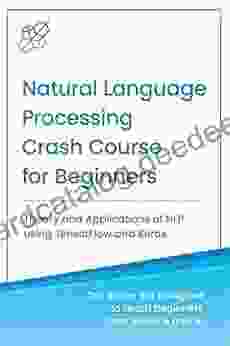 Natural Language Processing Crash Course For Beginners: Theory And Applications Of NLP Using TensorFlow 2 0 And Keras