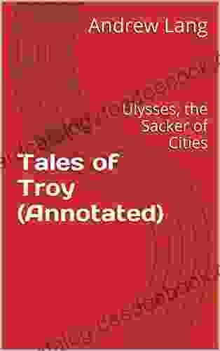 Tales Of Troy (Annotated): Ulysses The Sacker Of Cities