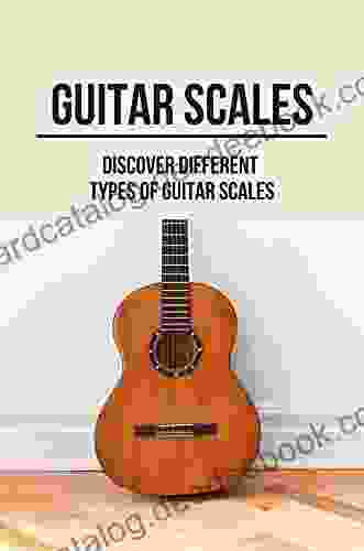 Guitar Scales: Discover Different Types Of Guitar Scales: Using Guitar Scales Self Decoding