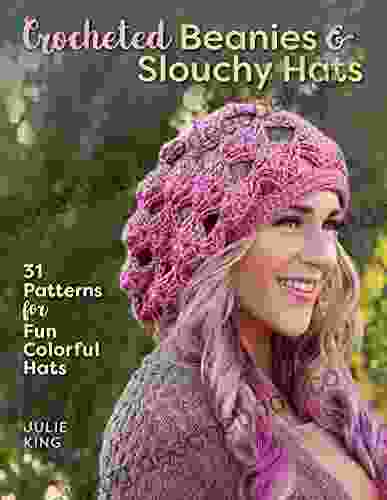 Crocheted Beanies Slouchy Hats: 31 Patterns For Fun Colorful Hats