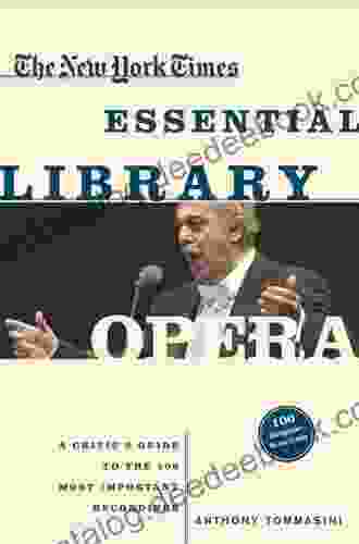 The New York Times Essential Library: Opera: A Critic S Guide To The 100 Most Important Works And The Best Recordings