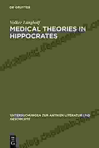Medical Theories In Hippocrates: Early Texts And The Epidemics (Untersuchungen Zur Antiken Literatur Und Geschichte 34)